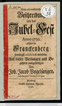 Kurtze und ausführliche Beschreibung Wie das Jubel-Fest Anno 1730. allhier in Franckenberg freudigst celebriret worden