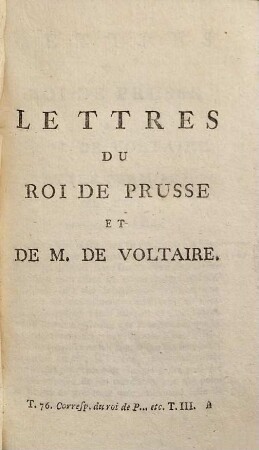 Oeuvres Complètes De M. De Voltaire, 76. Lettres Du Roi De Prusse Et De M. De Voltaire ; T. 3