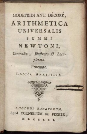 Arithmetica Universalis Summi Newtoni : Contracta, illustrata et locupletata Praeunte Logica Analitica