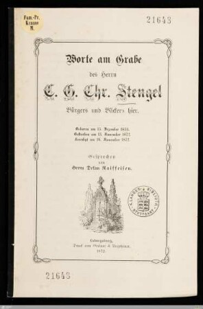 Worte am Grabe des Herrn C. G. Chr. Stengel Bürgers und Bäcker hier : Geboren am 15. Dezember 1834, gestorben am 13. November 1872, beerdigt am 16. November 1872