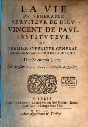 La vie du venerable serviteur de dieu Vincent de Paul, instituteur et premier superieur general de la Congregation de la Mission : diuisée en trois liures, 1