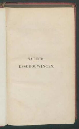 Natuur-Beschouwingen, met wetenschappelijke ophelderingen/ door Alexander von Humboldt. Naar het hoogduitsch, door E.M.Beima 1. Afd. Enthält: 2. Afd.