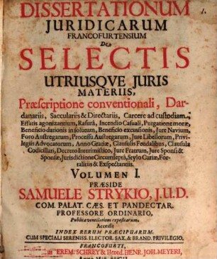 Volumen ... Dissertationum Iuridicarum De Selectis Utriusque Iuris Materiis ... In Academia Francofurtana Praeside Samuele Strykio I.U.D. ... Publicae ventilationi expositarum. 1