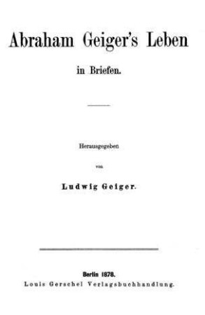Abraham Geiger's Leben in Briefen / hrsg. von Ludwig Geiger