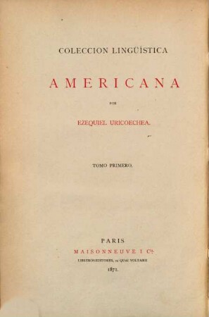 Collection linguistique Américaine : [Tom. I m. d. Titel: Coleccion lingüística Americana] [von Tom. 6 au: Bibliothèque linguist. Américaine]. 1