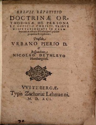Brevis Repetitio Doctrinae Orthodoxae De Persona Et Officio Christi : Tribvs Dispvtationibvs In Celeberrima Academia VVitebergensi publice propositae & explicatae