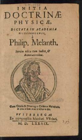 INITIA || DOCTRINAE || PHYSICAE,|| DICTATA IN ACADEMIA || VVITEBERGENSI,|| à || Philip.Melanth.|| Iterùm edita cum Indice, et || Annotationibus.||