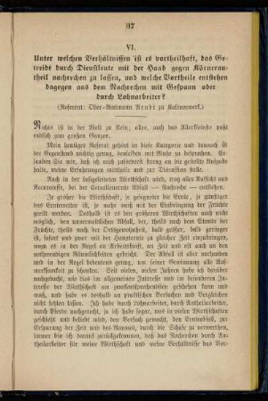 VI. Unter welchen Verhältnissen ist es vortheilhaft, das Getreide durch Dienstleute mit der Hand gegen Körnerantheil nachrechen zu lassen, und welche Vortheile entstehen dagegen aus dem Nachrechen mit Gespann oder durch Lohnarbeiter?