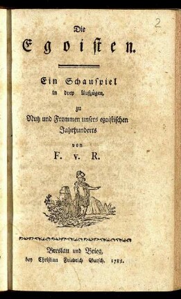 Die Egoisten : Ein Schauspiel in drey Aufzügen zu Nutz und Frommen unsers egoistischen Jahrhunderts