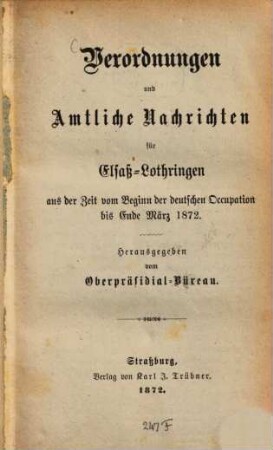 Verordnungen und Amtliche Nachrichten für Elsaß-Lothringen : aus der Zeit vom Beginn der deutschen Occupation bis Ende März 1872
