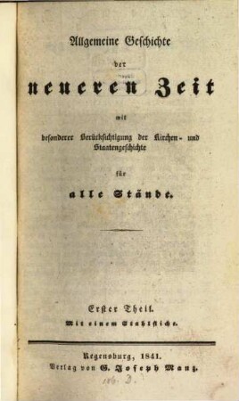 Allgemeine Weltgeschichte : mit besonderer Berücksichtigung der Kirchen- und Staatengeschichte bis auf unsere Zeiten ; für alle Stände, 4. Allgemeine Geschichte der neueren Zeit ; Th. 1 : mit 1 Stahlstich