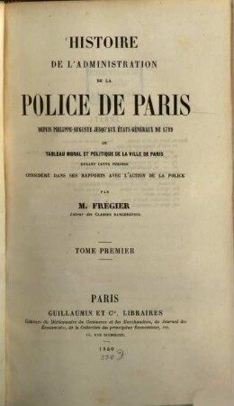 Histoire de l'administration de la police de Paris depuis Philippe-Auguste jusqu'aux états geńeŕaux de 1789, ou tableau moral et politique de la ville de Paris durant cette peŕiode considere dans ses rapports avec l'action de la police, 1