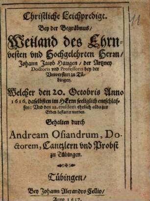 Christliche leichpredigt. Bey der Begräbnus ... des ... Herrn Johann Jacob Haugen, der Arßney Doctoris und Professoris bey der Universitet zu Tübingen ...