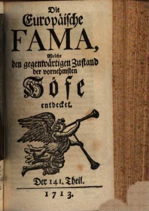 Die europäische Fama, welche den gegenwärtigen Zustand der vornehmsten Höfe entdecket. 141. 1713
