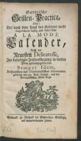 Satyrische Grillen-Practica, Oder: Der nach dem Lauf des Gehirns wohl eingerichtete lustig und lächerliche A La Mode Calender