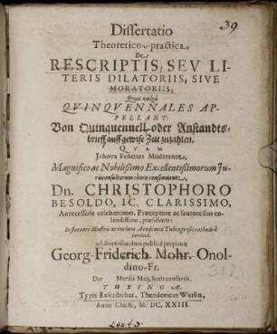 Dissertatio Theoretico-practica, De Rescriptis Seu Literis Dilatoriis Sive Moratoriis; Quas vulgo Quinquennales Appellant: Von Quinquennell oder Anstandtsbrieff auff gewise Zeit zuzahlen