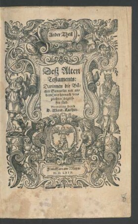T. 2: Ander Theil|| Deß Alten|| Testaments:|| Darinnen die Bü-||cher Samuelis mit an-||dern (wie hernach ver-||zeichnet) begrif-||fen sind.|| Verteutscht durch|| D. Mart. Luther