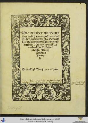Die annder antwurt über ettlich vnwarhafft/ vnchristenlich antwurten/ die Eck auff der Disputation zů Baden gegeben hat/ Mit ainer vorred an ein lobliche Eydgnoschafft. Durch Huldrich Zwingli.