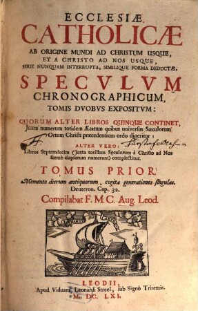 Ecclesiae Catholicae Ab Origine Mundi Ad Christum Usque, Et A Christo Ad Nos Usque, Serie Nunquam Interrupta, Similique Forma Deductae : Specvlvm Chronographicvm, Tomis Dvobvs Expositvm ..., 1