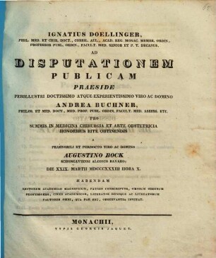 Ignatius Doellinger ... ad disputationem publicam praeside ... Andrea Buchner ... pro summis in medicina, chirurgia et arte obstetricia honoribus rite obtinendis a ... Augustino Bock ... habendam ... invitat