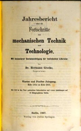 Jahresbericht über die Fortschritte der mechanischen Technik und Technologie : mit bes. Berücks. der technischen Literatur, 4/5. 1864/66 (1867)