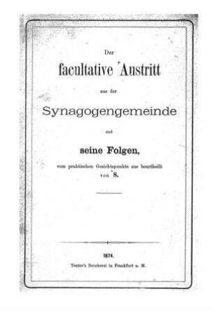 Der facultative Austritt aus der Synagogengemeinde und seine Folgen / vom prakt. Gesichtspunkte aus beurtheilt von [Emanuel] S[chwarzschild]