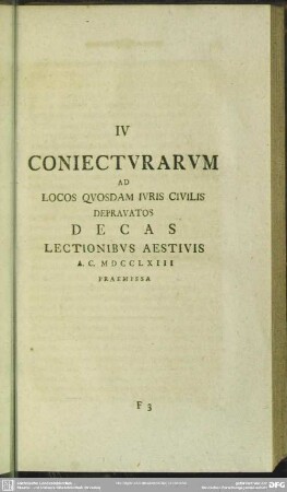 IV Coniecturarum Ad Locos Quosdam Iuris Civilis Depravatos Decas lectionibus Aestivis A. C. MDCCLXIII Praemissa
