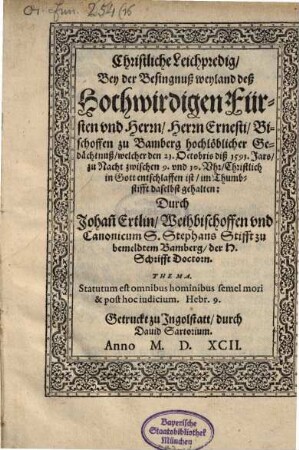 Christliche Leichpredig Bey der Besingnuß weyland deß Hochwirdigen Fürsten vnd Herrn, Herrn Ernesti, Bischoffen zu Bamberg hochlöblicher Gedächtnuß, welcher den 21. Octobris diß 1591. Jars, zu Nacht zwischen 9. vnd 10. Vhr, Christlich in Gott entschlaffen ist im Thumbstifft daselbst gehalten
