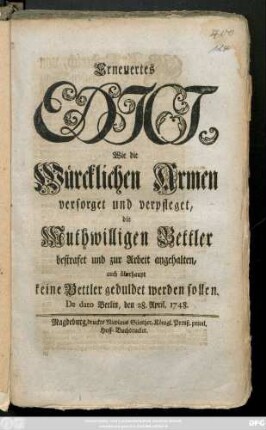 Erneuertes Edict, Wie die Würcklichen Armen versorget und verpfleget, die Muthwilligen Bettler bestrafet und zur Arbeit angehalten, auch überhaupt keine Bettler geduldet werden sollen : De dato Berlin, den 28. April, 1748.