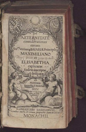 De Aeternitate considerationes : coram Ser[enissi]mis utriusq[ue] Bavariae Principibus Maximiliano et Elisabetha explicatae ; Eisdem inscriptae et dedicatae