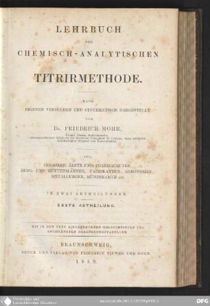 1: Lehrbuch der chemisch-analytischen Titrirmethode : nach eigenen Versuchen und systematisch dargestellt ; für Chemiker, Ärzte und Pharmaceuten, Berg- und Hüttenmänner, Fabrikanten, Agronomen, Metallurgen, Münzbeamte etc. ; in zwei Abtheilungen