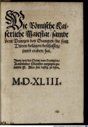 Wie Römische Kaiserliche Maiestat, sambt dem Printzen von Orangien, die statt Düren, belägert, beschossen vnnd erobert hat : Jtem, wie der Printz von Orangien, Kaiserlicher Maiestat entgegen geritten ist. Alles seer lustig zu lesen