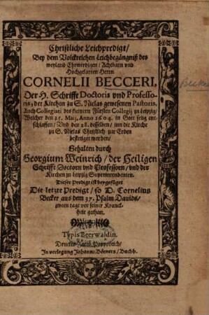 Christliche Leichpredigt, Bey dem Volckreichen Leichbegängniß des weyland Ehrwirdigen, Achtbarn und Hochgelarten Herrn Cornelii Becceri ...