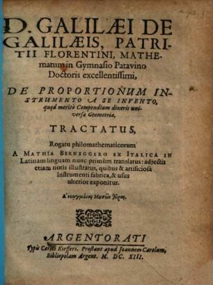 D. Galilaei de Galilaeis ... De Proportionum Instrumento A Se Invento, quod meritò Compendium dixeris universae Geometriae, Tractatus