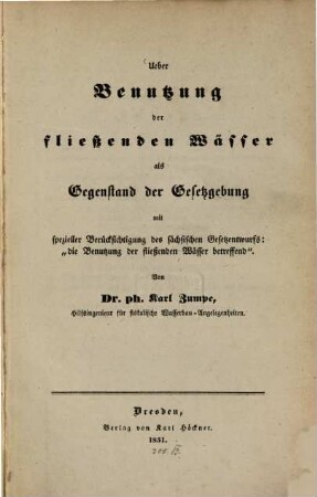 Ueber Benutzung der fließenden Wässer als Gegenstand der Gesetzgebung mit spezieller Berücksichtigung des sächsischen Gesetzentwurfs "die Benutzung der fließenden Wässer betreffend"
