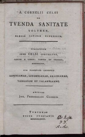 A. Cornelii Celsi De Tuenda Sanitate Volumen, Elegis Latinis Expressum : Subiicitur Ipse Celsi Contextus, Partim E Libris, Partim Ex Ingenio, Emendatus ; Cum Varietate Lectionis Lommianae, Lindenianae, Krausianae, Targanae Et Valartianae