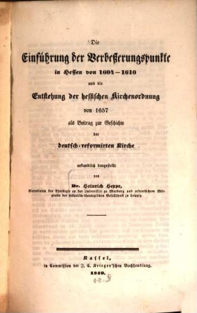 Die Einführung der Verbesserungspunkte in Hessen von 1604 - 1610 u. die Entstehung der hessischen Kirchenordnung von 1657 als Beitrag zur Geschichte der deutsch-reformirten Kirche
