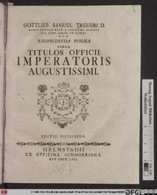 Gottlieb Samuel Treueri D. Regis Magnae Brit. A Consiliis Aulicis Iur. Publ. Polit. Et Moral. P. P. O. Iurisprudentia Publica Circa Titulos Officii Imperatoris Augustissimi