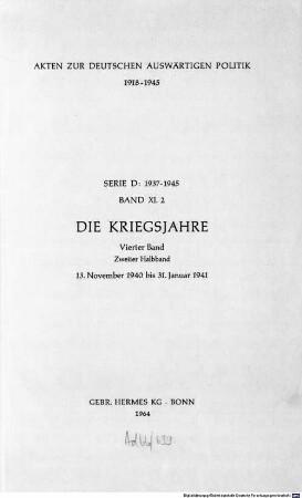 Akten zur deutschen auswärtigen Politik : 1918 - 1945 ; aus dem Archiv des Auswärtigen Amtes, D,11,2. 1937 - 1945 ; Die Kriegsjahre, 4 : 13. November 1940 bis 31. Januar 1941