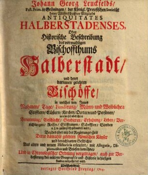 Johann Georg Leuckfelds Past. Prim. in Gröningen ... Antiquitates Halberstadenses, Oder Historische Beschreibung des vormahligen Bischoffthums Halberstadt ...