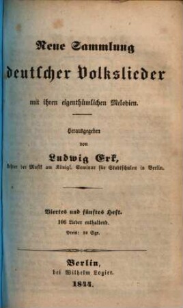 Neue Sammlung deutscher Volkslieder mit ihren eigenthümlichen Melodien. [2],4/5. Berlin : Logier, 1844. -116 S.