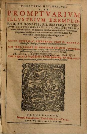 Theatrum Historicum, Sive Promptuarium Illustrium Exemplorum : Ad Honeste, Pie, Beateque Vivendum Cuiusvis Generis, Et Conditionis Homines informantium, ex antiquis simul ac recentioribus sacrarum & prophanarum historiarum monumentis collectum, & in decem classes, secundum Mosaicae legis praecepta, distinctum