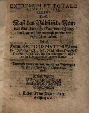 Extremum Et Totale Romae Papalis Excidivm, Das ist: Dasz das Päbstische Rom vnd Antichristische Reich vorm Jüngsten Tage noch solle vnd müsse zerstöret vnd vmbgekehret werden