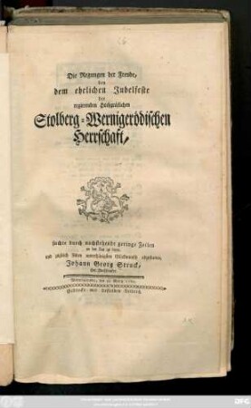 Die Regungen der Freude, bey dem ehelichen Jubelfeste der regierenden Hochgräflichen Stolberg-Wernigerödischen Herrschaft suchte ... an den Tag zu legen und zugleich seinen unterthänigsten Glückwunsch abzustatten : Wernigerode, den 31. Mertz 1762