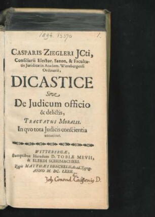Casparis Ziegleri ICti ... Dicastice Sive De Iudicum officio & delictis, Tractatus Moralis : In quo tota Iudicis conscientia excutitur