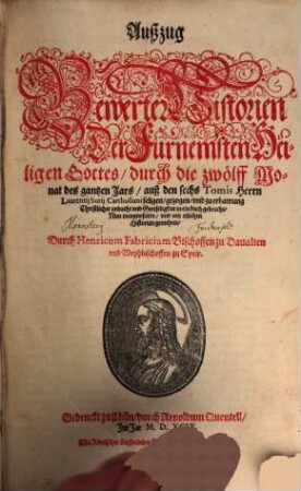 Außzug bewerter Historien der fürnemsten Heiligen Gottes : durch die zwölff Monat des gantzen Jars, auß den sechs Tomis Herrn Laurentii Surij Charthusiani seligen, gezogen, und zu erbawung Christlicher andacht ... in ein buch gebracht, ... und mit etlichen Historien