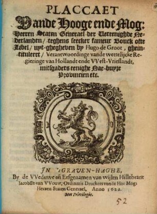 Placcaet vande ... Staten Generael ... teghens seecker frameux Bouck ofte Libel, uyt-ghegheven by Hugo de Groot gheintituleert Verantwoordinge vande wettelijcke Regieringe