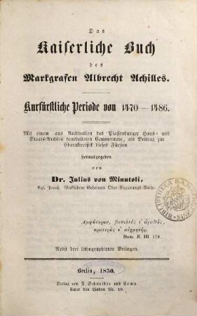 Das kaiserliche Buch des Markgrafen Albrecht Achilles : kurfürstliche Periode von 1470 - 1486 ; mit einem aus Archivalien des Plassenburger Haus- und Staats-Archivs bearbeiteten Commentare, als Beitrag zur Charakteristik dieses Fürsten