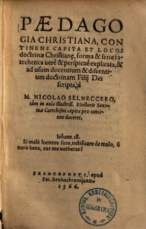 Paedagogia christiana : continens capita & locos doctrinae christianae, forma et serie catechetica vere et perspicue explicata & ad usum docentium et discentium doctrinam filii dei scripta ...