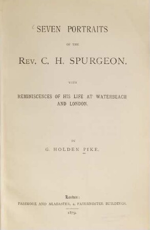 Seven Portraits of the Rev. C. H. Spurgeon : With reminiscences of his life at Waterbeach and London. By G. Holden Pike